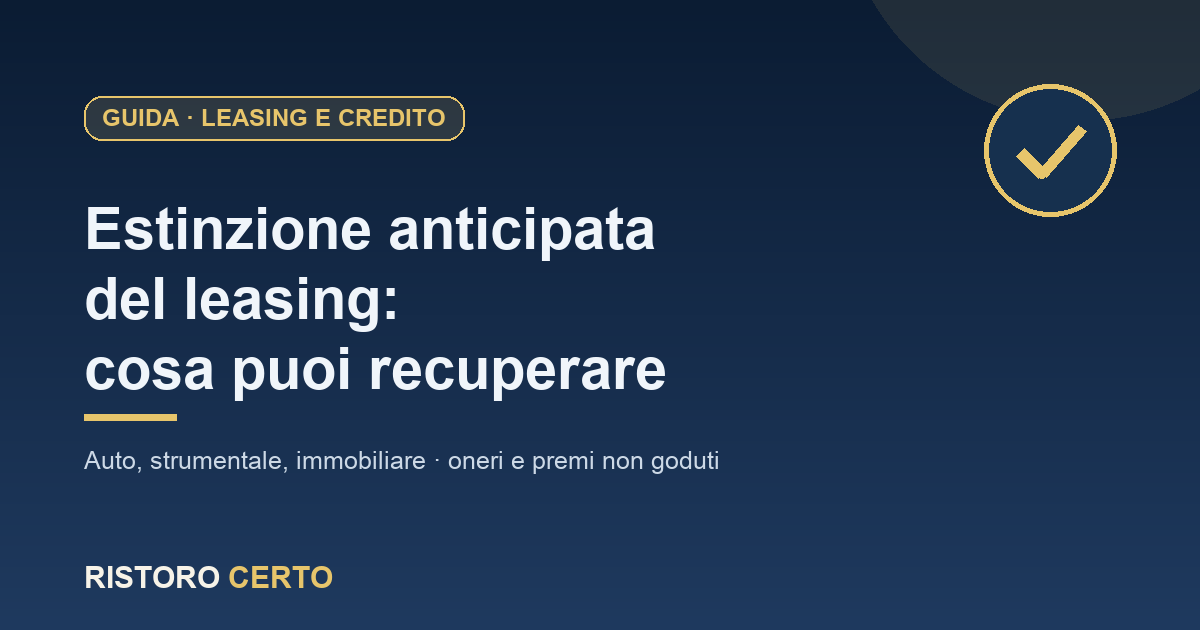 Estinzione anticipata del leasing auto o strumentale: cosa si recupera